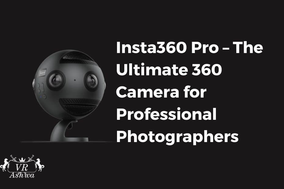 Insta360 Pro – The Ultimate 360 Camera for Professional Photographers