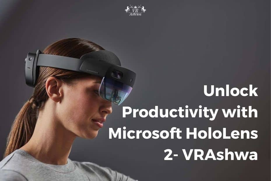 Unlock Productivity with Microsoft HoloLens 2- VRAshwa