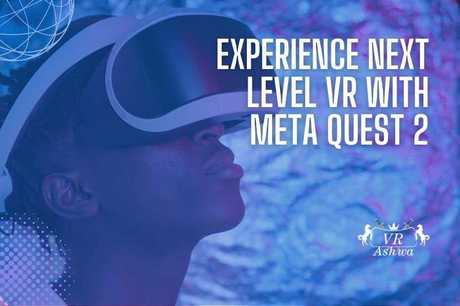 Experience Next Level VR with Meta Quest 2
