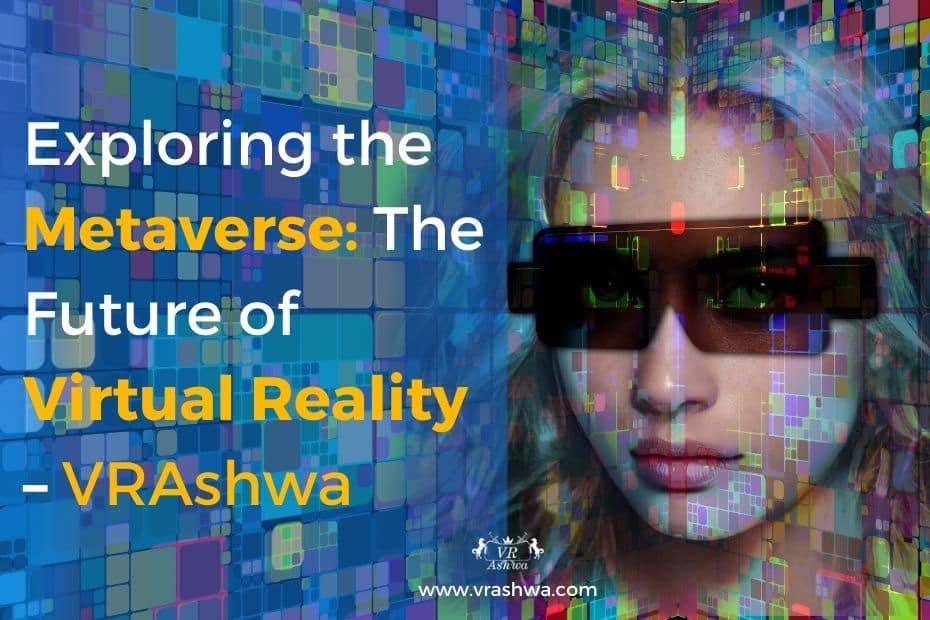 Exploring the Metaverse: The Future of Virtual Reality – VRAshwa