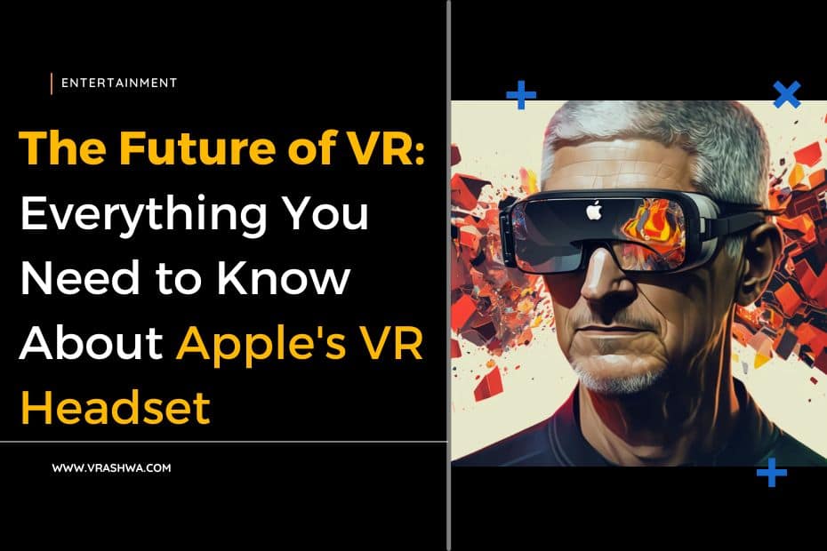The Future of VR: Everything You Need to Know About Apple's VR Headset