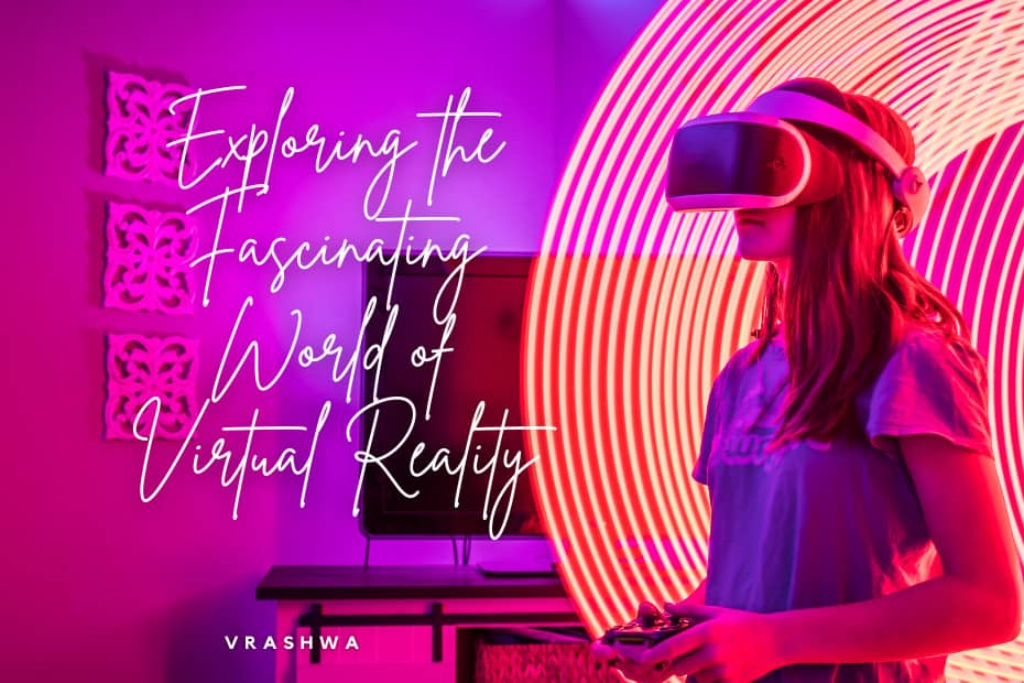 Exploring the Fascinating World of Virtual Reality