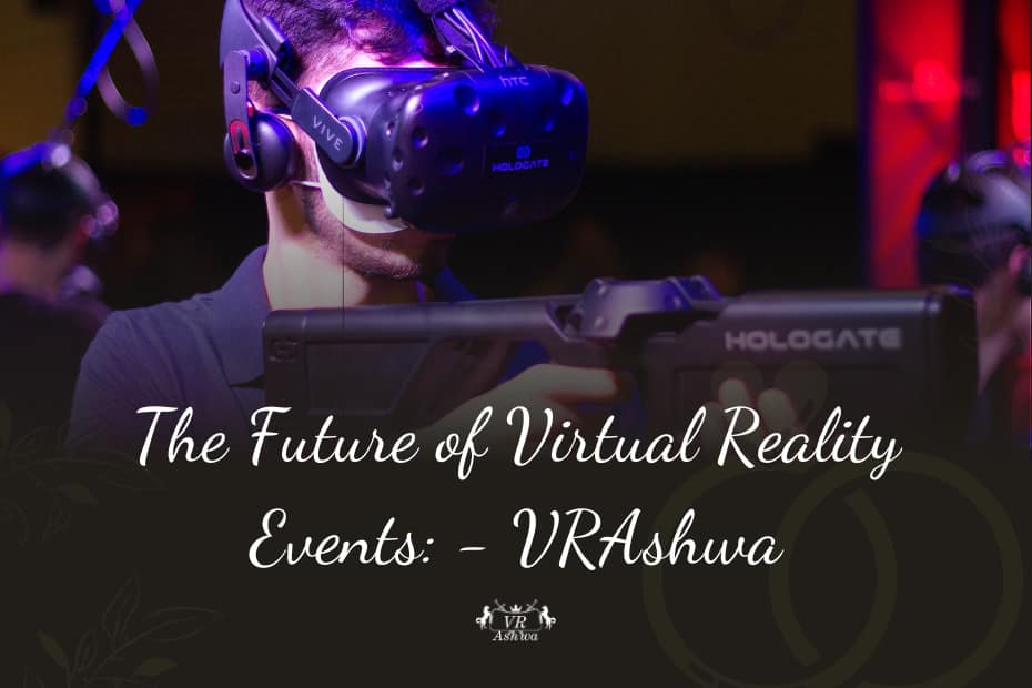 The Future of Virtual reality Events: - VRAshwa