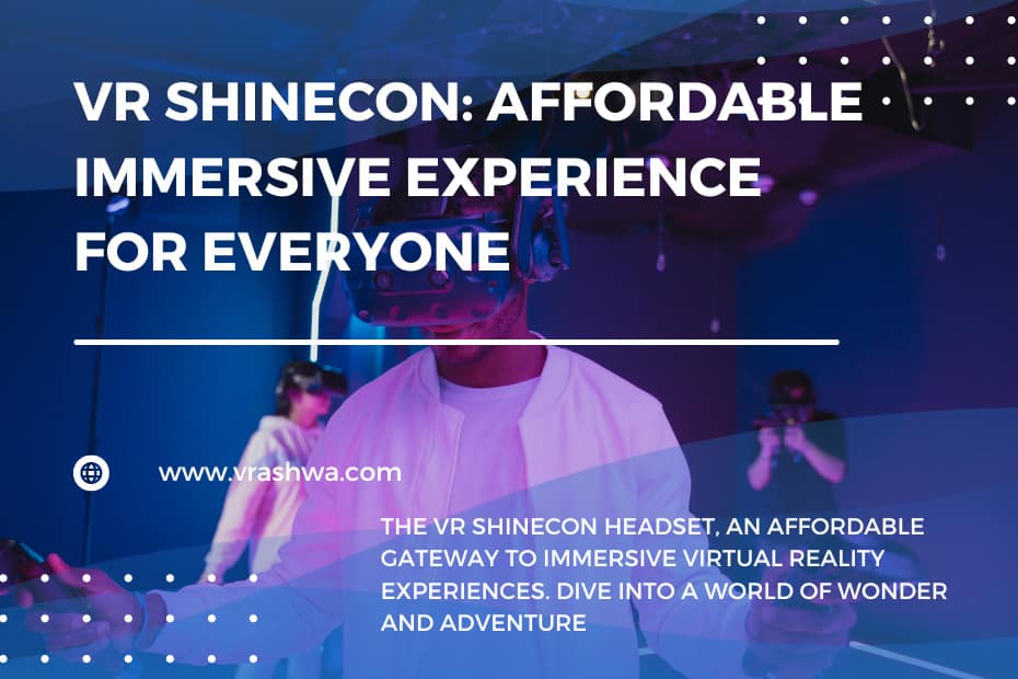 VR Shinecon Affordable Immersive Experience for Everyone VR Ashwa